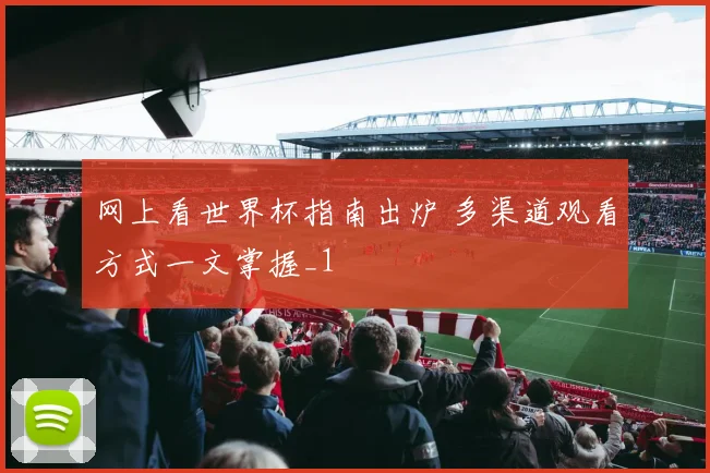 网上看世界杯指南出炉 多渠道观看方式一文掌握_1