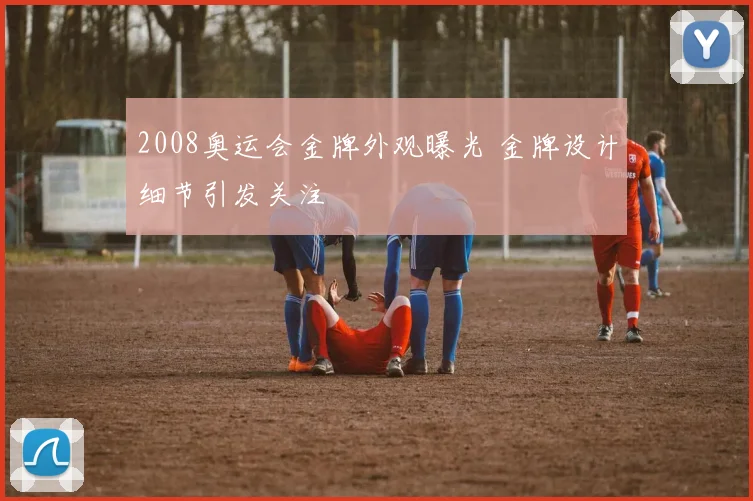 2008奥运会金牌外观曝光 金牌设计细节引发关注