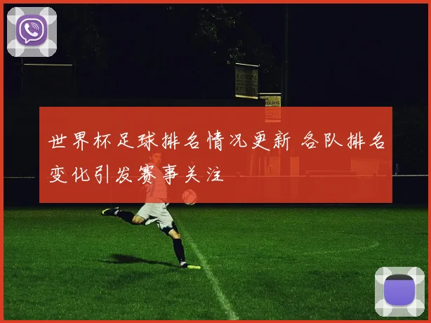 世界杯足球排名情况更新 各队排名变化引发赛事关注