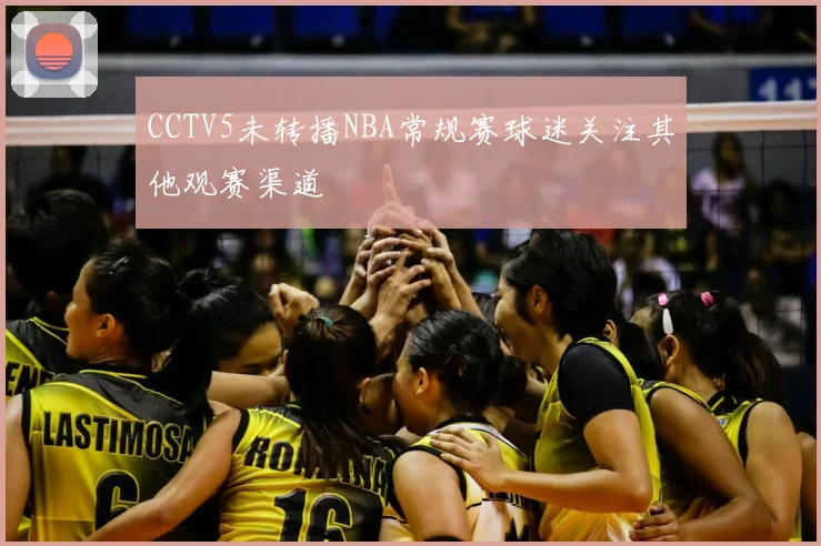 CCTV5未转播NBA常规赛球迷关注其他观赛渠道