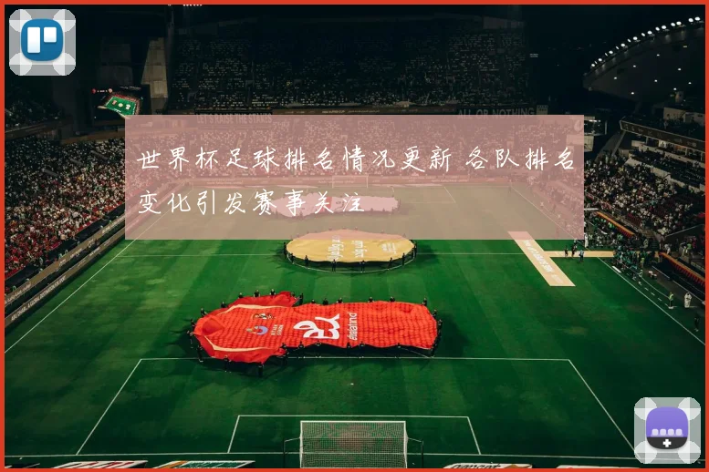 世界杯足球排名情况更新 各队排名变化引发赛事关注