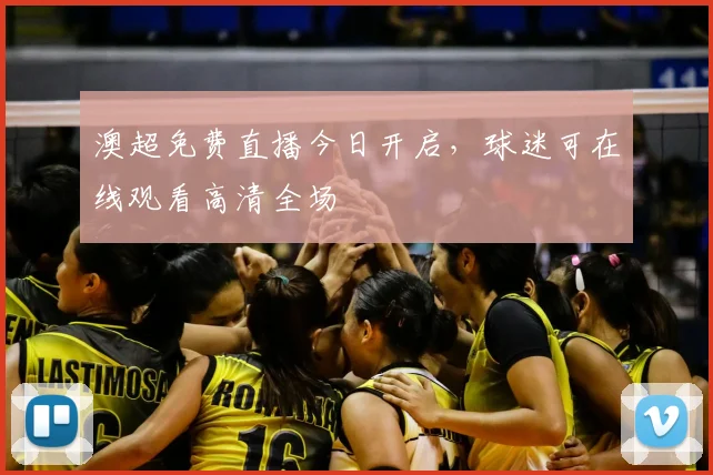 澳超免费直播今日开启，球迷可在线观看高清全场
