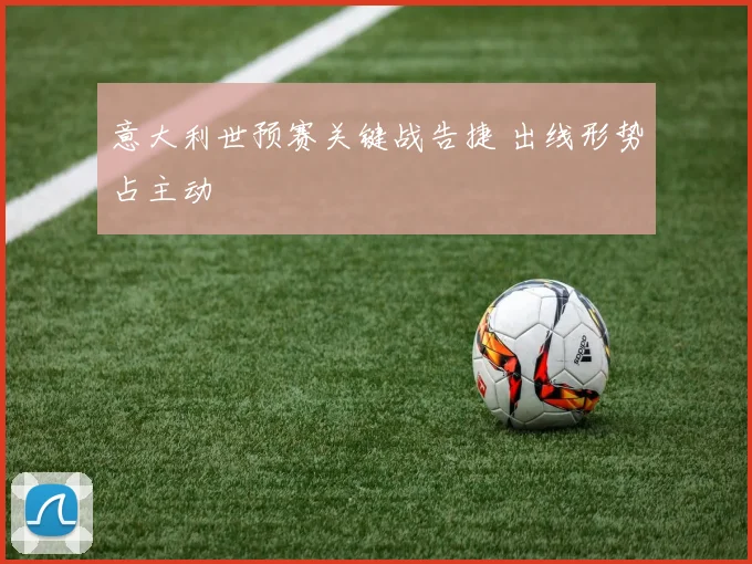 意大利世预赛关键战告捷 出线形势占主动