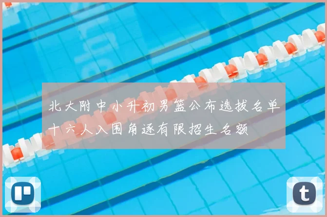 北大附中小升初男篮公布选拔名单十六人入围角逐有限招生名额