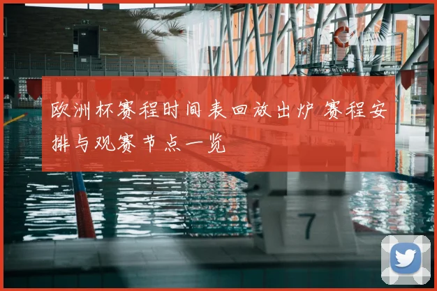 欧洲杯赛程时间表回放出炉 赛程安排与观赛节点一览