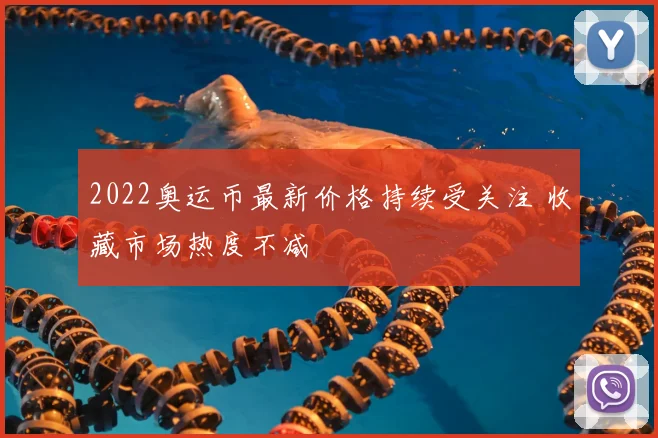 2022奥运币最新价格持续受关注 收藏市场热度不减