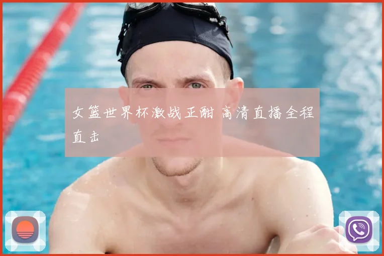 女篮世界杯激战正酣 高清直播全程直击