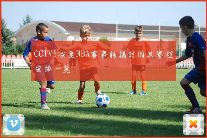 CCTV5恢复NBA赛事转播时间及赛程安排一览